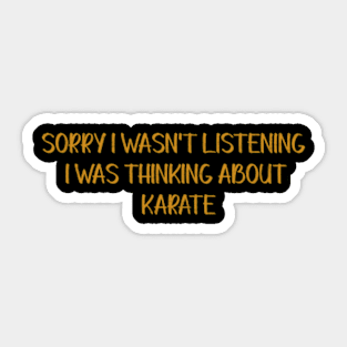 Sorry I Wasn't Listening I Was Thinking About Karate Sticker